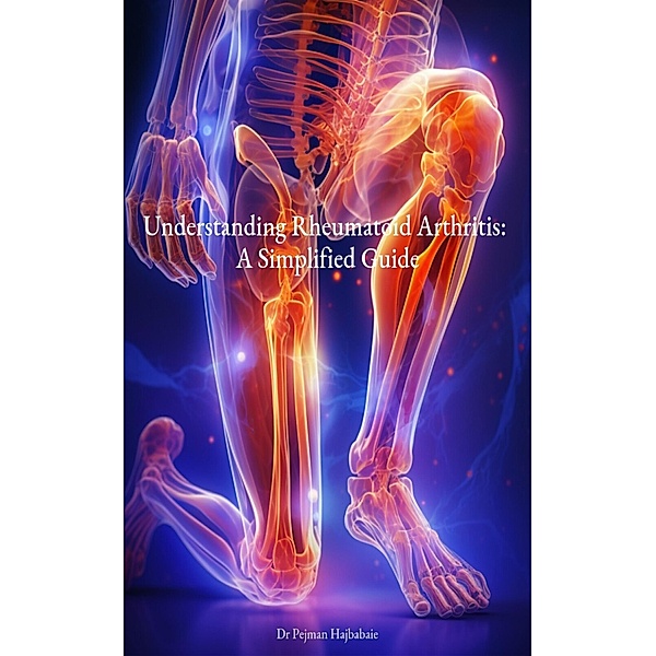 Understanding Rheumatoid Arthritis: A Simplified Guide, Pejman Hajbabaie