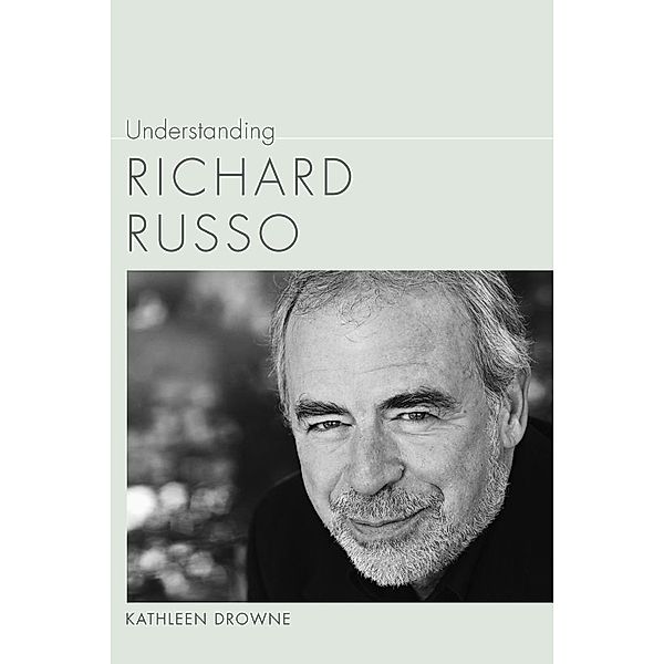 Understanding Richard Russo / Understanding Contemporary American Literature, Kathleen Drowne