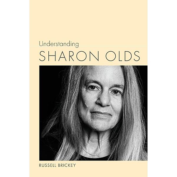 Understanding Sharon Olds / Understanding Contemporary American Literature, Russell Brickey