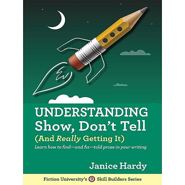 Understanding Show, Don't Tell (And Really Getting It) / Skill Builders, Janice Hardy