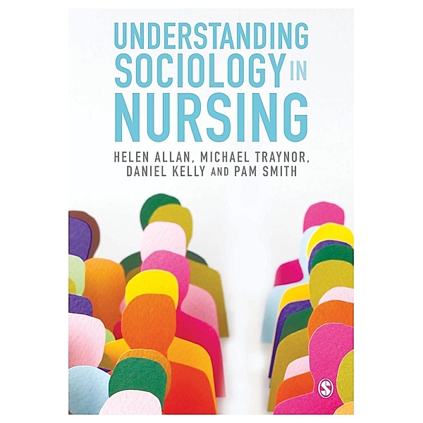 Understanding Sociology in Nursing, Helen Allan, Michael Traynor, Daniel Kelly, Pam Smith