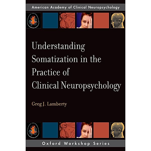 Understanding Somatization in the Practice of Clinical Neuropsychology, Greg J. Lamberty