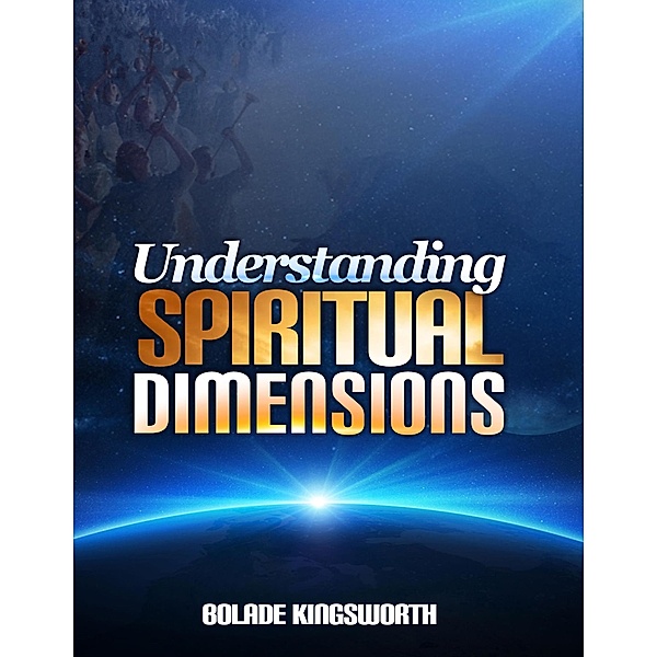 Understanding Spiritual Dimensions, Bolade Kingsworth