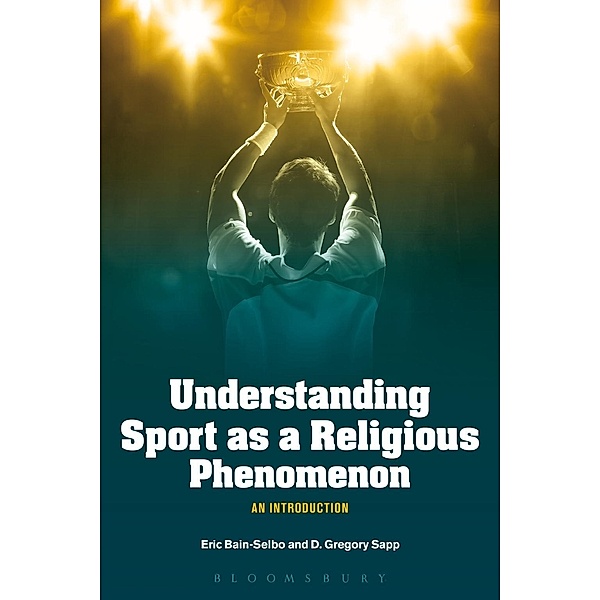Understanding Sport as a Religious Phenomenon, Eric Bain-Selbo, D. Gregory Sapp