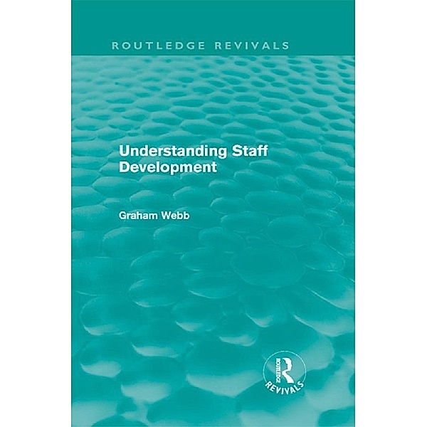 Understanding Staff Development (Routledge Revivals) / Routledge Revivals, Graham Webb