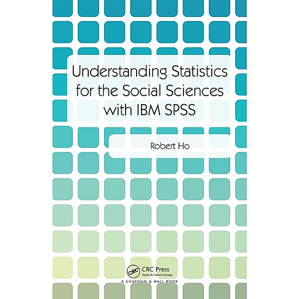 Understanding Statistics for the Social Sciences with IBM SPSS, Robert Ho