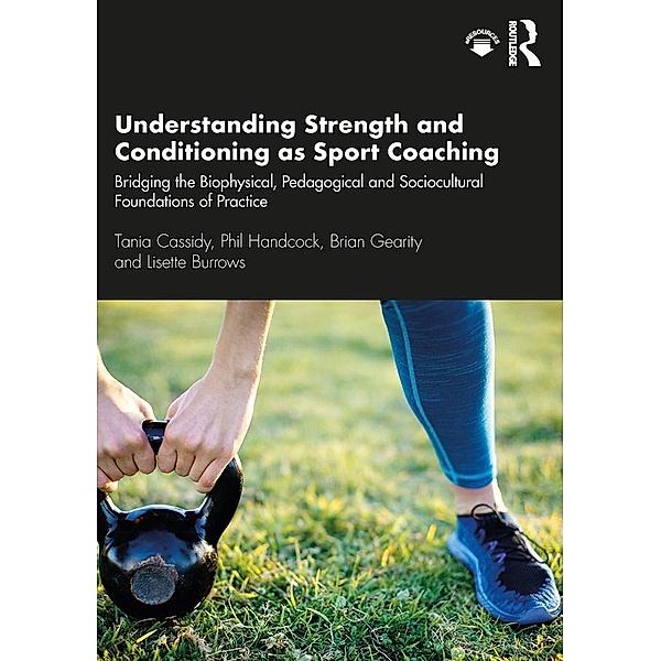 Understanding Strength and Conditioning as Sport Coaching, Tania Cassidy, Phil Handcock, Brian Gearity, Lisette Burrows