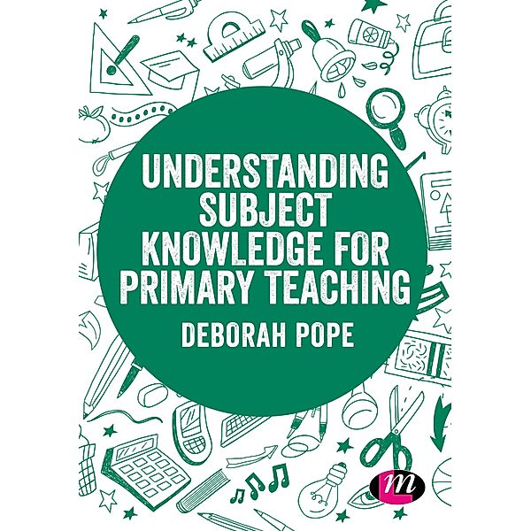 Understanding Subject Knowledge for Primary Teaching / Exploring the Primary Curriculum, Deborah Pope