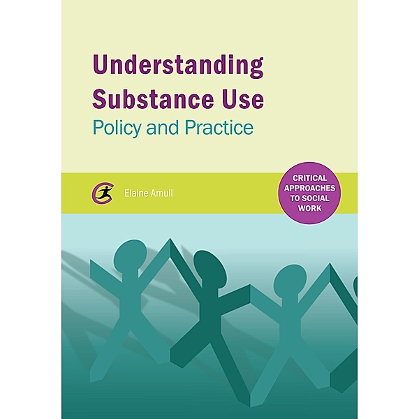 Understanding Substance Use / Critical Approaches to Social Work, Elaine Arnull