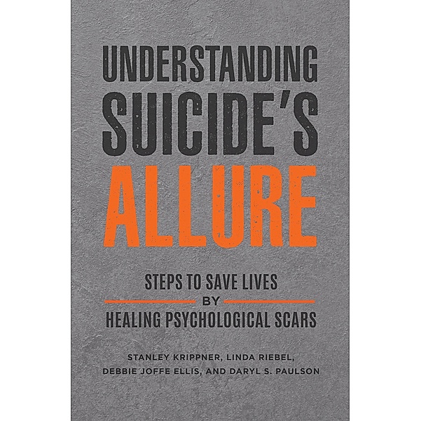 Understanding Suicide's Allure, Stanley Krippner, Linda Riebel, Debbie Joffe Ellis, Daryl S. Paulson
