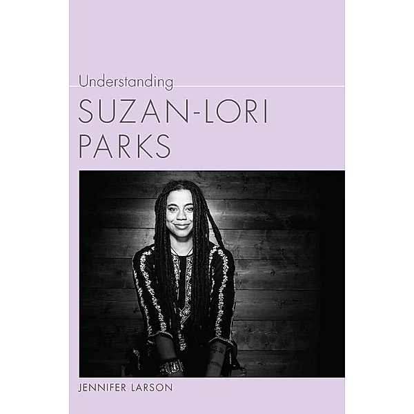 Understanding Suzan-Lori Parks / Understanding Contemporary American Literature, Jennifer Larson