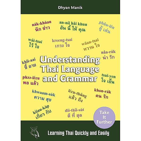 Understanding Thai Language and Grammar (Learning Thai Quickly and Easily) / Learning Thai Quickly and Easily, Manik Dhyan