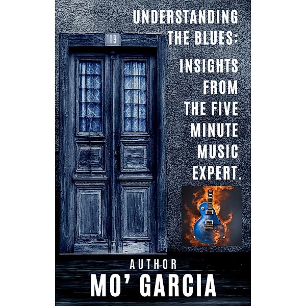 Understanding the Blues: Insights From The Five Minute Music Expert (Five Minute Music Marketer, #1) / Five Minute Music Marketer, Mo' Garcia