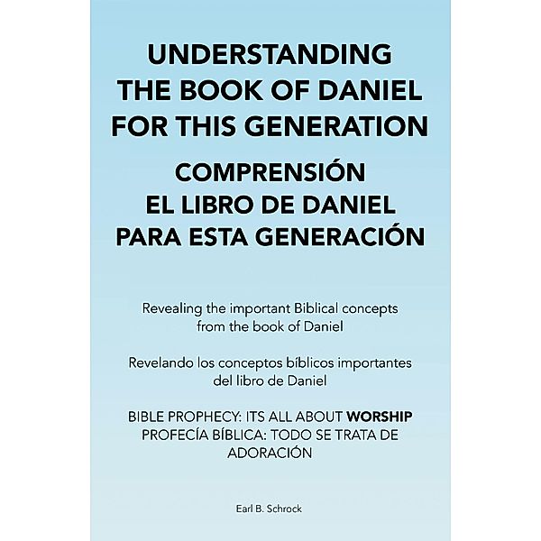 Understanding the Book of Daniel  for This Generation  Comprensión El Libro De Daniel  Para Esta Generación, Earl B. Schrock