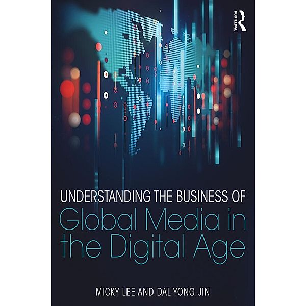 Understanding the Business of Global Media in the Digital Age, Micky Lee, Dal Yong Jin