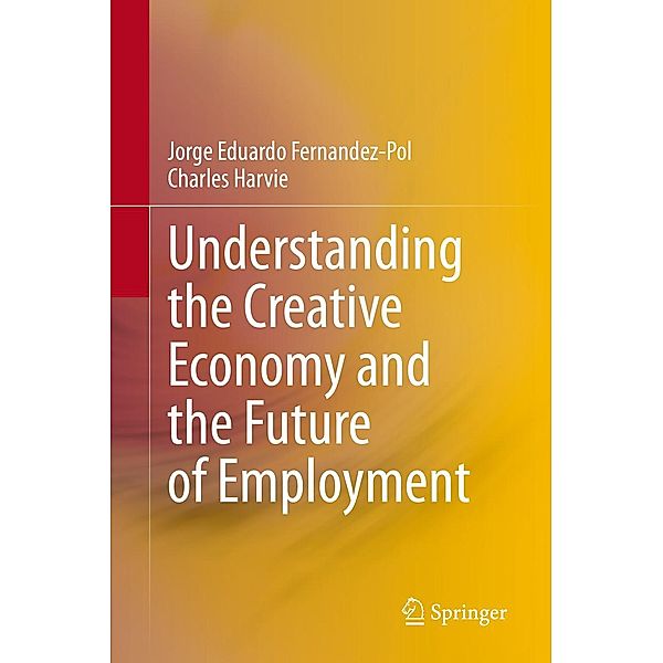 Understanding the Creative Economy and the Future of Employment, Jorge Eduardo Fernandez-Pol, Charles Harvie