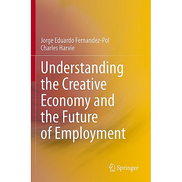 Understanding the Creative Economy and the Future of Employment, Jorge Eduardo Fernandez-Pol, Charles Harvie