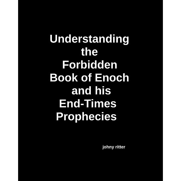 Understanding the Forbidden Book of Enoch and His End-Times Prophecies, John Ritter