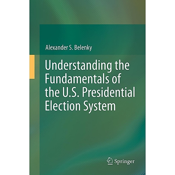 Understanding the Fundamentals of the U.S. Presidential Election System, Alexander S. Belenky