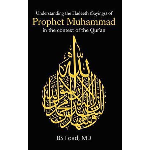 Understanding the Hadeeth (Sayings) of Prophet Muhammad in the context of the Qur'an / LitFire Publishing, Md Foad