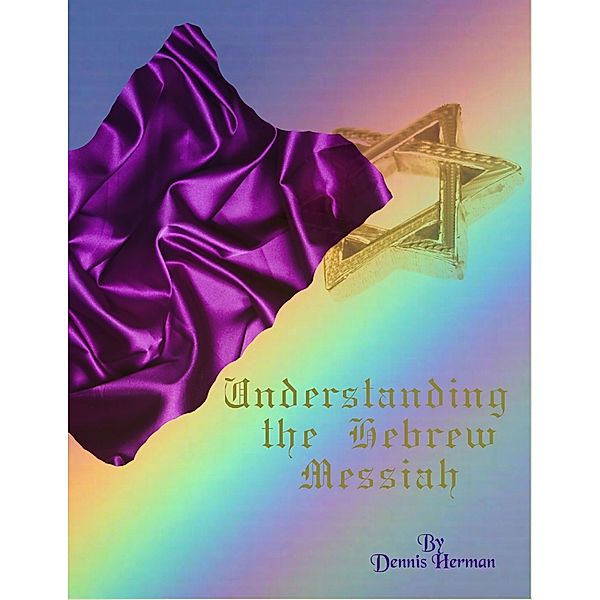 Understanding the Hebrew Messiah, Dennis Herman
