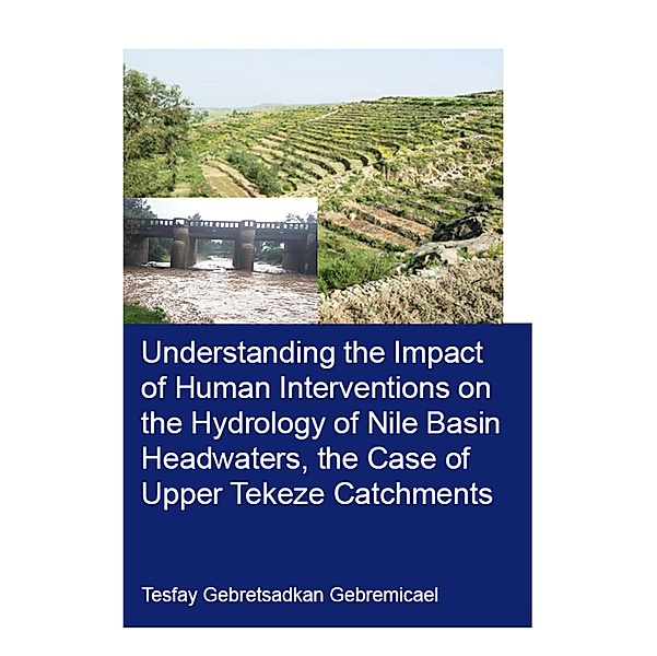 Understanding the Impact of Human Interventions on the Hydrology of Nile Basin Headwaters, the Case of Upper Tekeze Catchments, Tesfay Gebretsadkan Gebremicael