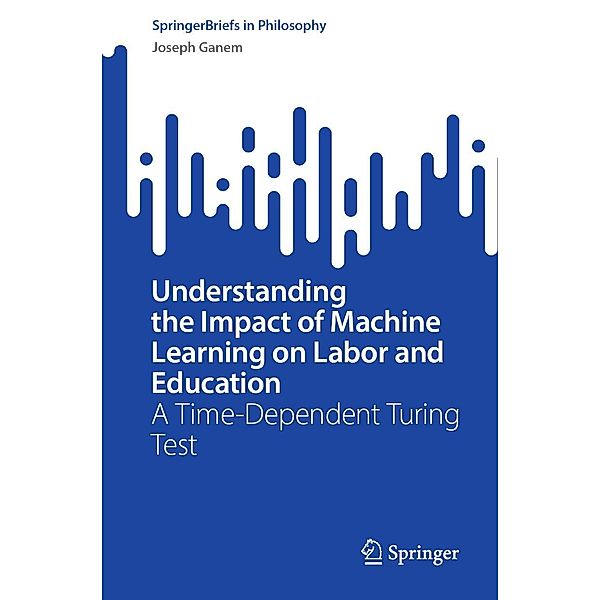 Understanding the Impact of Machine Learning on Labor and Education / SpringerBriefs in Philosophy, Joseph Ganem