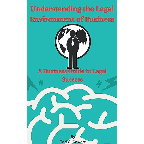 Understanding the Legal Environment of Business, Tad G. Cowart