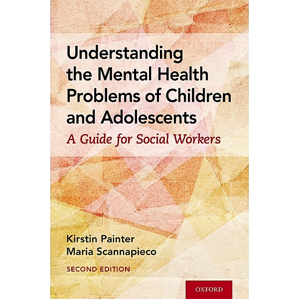 Understanding the Mental Health Problems of Children and Adolescents, Kirstin Painter, Maria Scannapieco