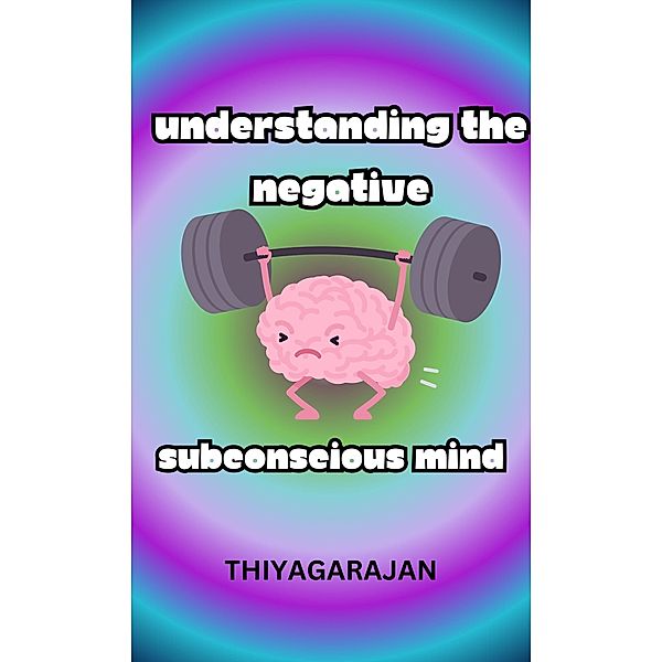 Understanding the Negative Subconscious Mind, Thiyagarajan