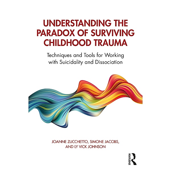 Understanding the Paradox of Surviving Childhood Trauma, Joanne Zucchetto, Simone Jacobs, Ly Vick Johnson