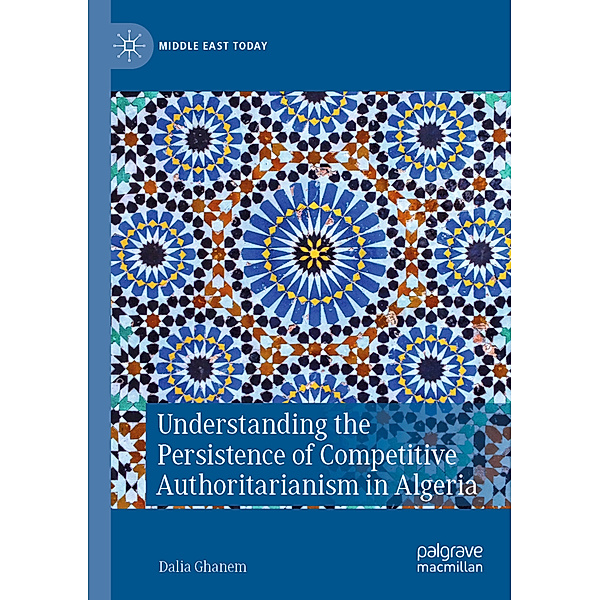 Understanding the Persistence of Competitive Authoritarianism in Algeria, Dalia Ghanem