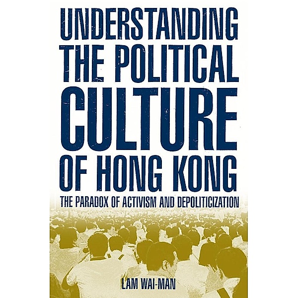 Understanding the Political Culture of Hong Kong: The Paradox of Activism and Depoliticization, Lam Wai-Man