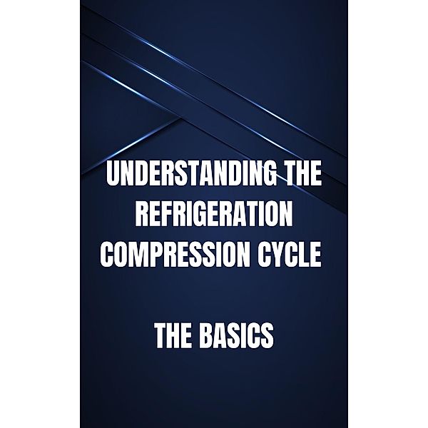 Understanding the Refrigeration Compression Cycle, Nicholas Sardo