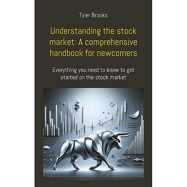 Understanding the stock market: A comprehensive handbook for newcomers, Tyler Brooks