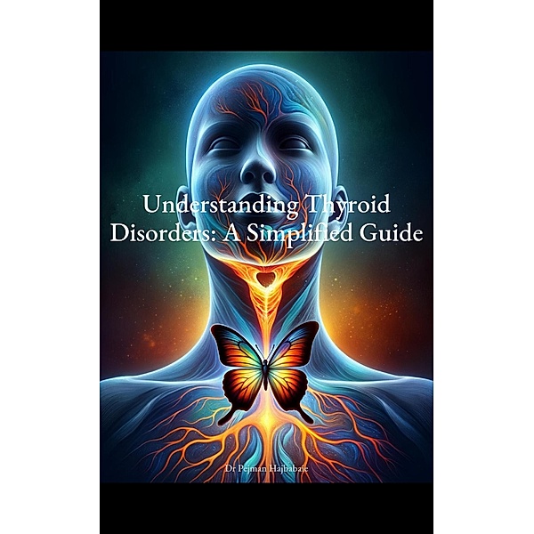 Understanding Thyroid Disorders: A Simplified Guide, Pejman Hajbabaie