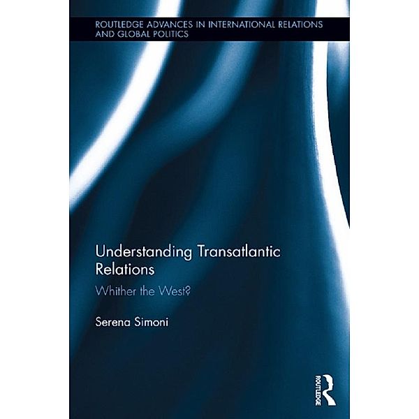 Understanding Transatlantic Relations / Routledge Advances in International Relations and Global Politics, Serena Simoni