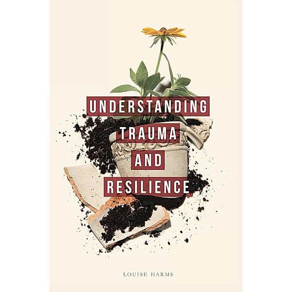 Understanding Trauma and Resilience, Louise Harms