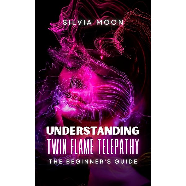 Understanding Twin Flame Telepathy (Simple Spiritual Twin Flame Guides) / Simple Spiritual Twin Flame Guides, Silvia Moon