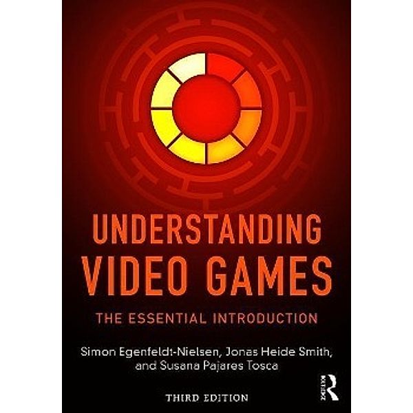 Understanding Video Games, Simon Egenfeldt-Nielsen, Jonas Heide Smith, Susana Pajares Tosca