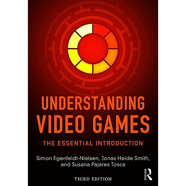 Understanding Video Games, Susana Pajares Tosca, Simon Egenfeldt-Nielsen, Jonas Heide Smith