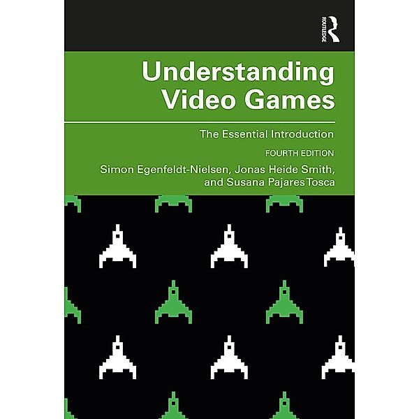 Understanding Video Games, Simon Egenfeldt-Nielsen, Jonas Heide Smith, Susana Pajares Tosca