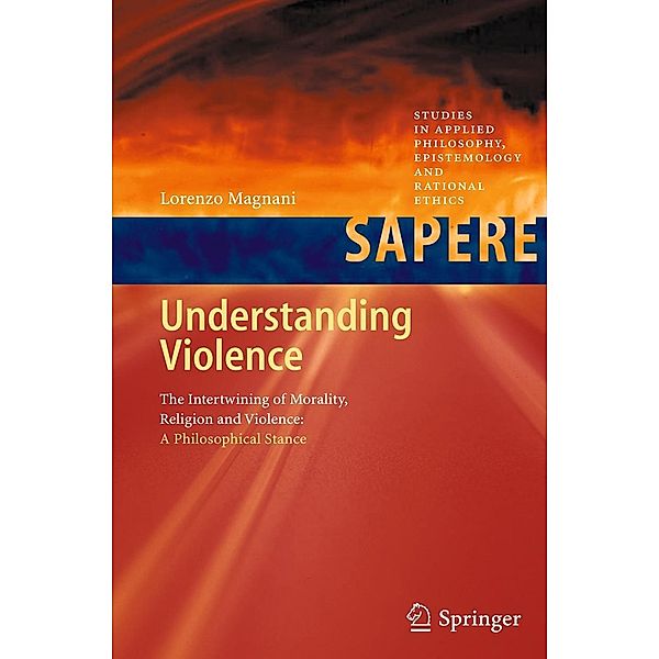 Understanding Violence / Studies in Applied Philosophy, Epistemology and Rational Ethics Bd.1, Lorenzo Magnani