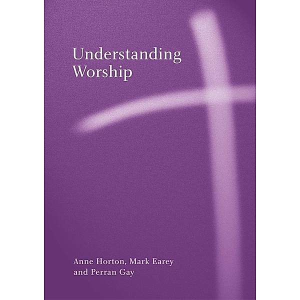 Understanding Worship, Anne Horton, Mark Earey, Perron Gay
