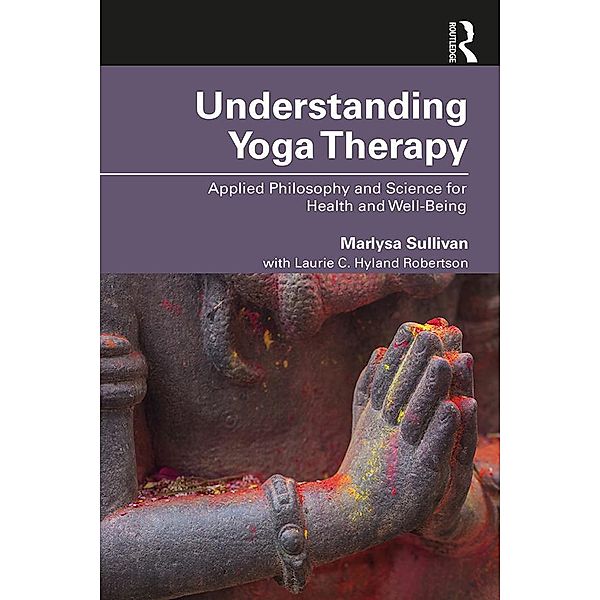 Understanding Yoga Therapy, Marlysa B. Sullivan, Laurie C. Hyland Robertson