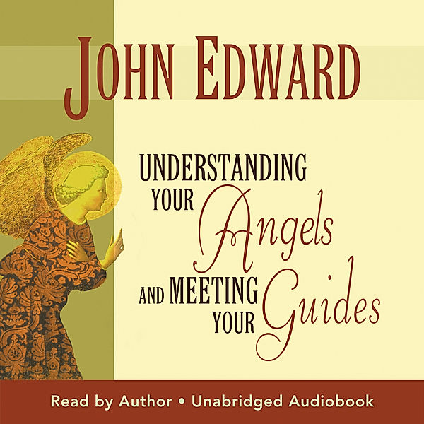 Understanding Your Angels and Meeting Your Guides, John Edward