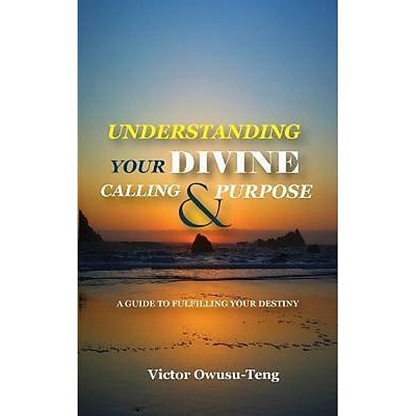 Understanding Your Divine Calling And Purpose / Rehoboth House, Victor Owusu-Teng