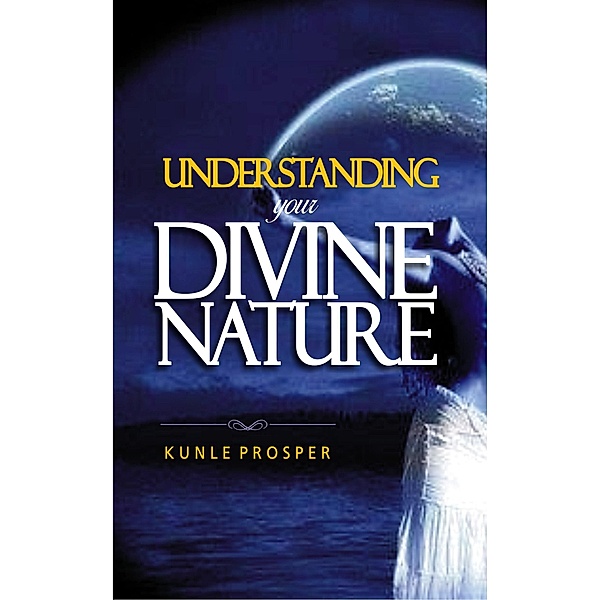 Understanding Your Divine Nature, Kunle Prosper