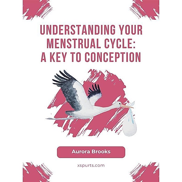 Understanding Your Menstrual Cycle- A Key to Conception, Aurora Brooks