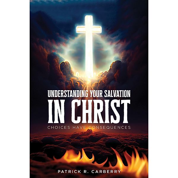 Understanding your Salvation in Christ, Patrick R. Carberry